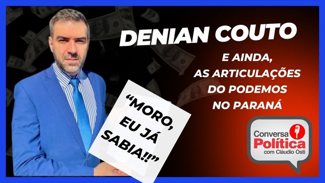 Deputado Denian Couto, do Podemos: “Moro, Eu já Sabia”
