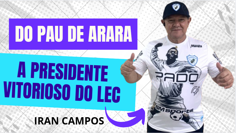 Do caminhão pau de arara a presidente vitorioso do LEC, a história de Iran Campos